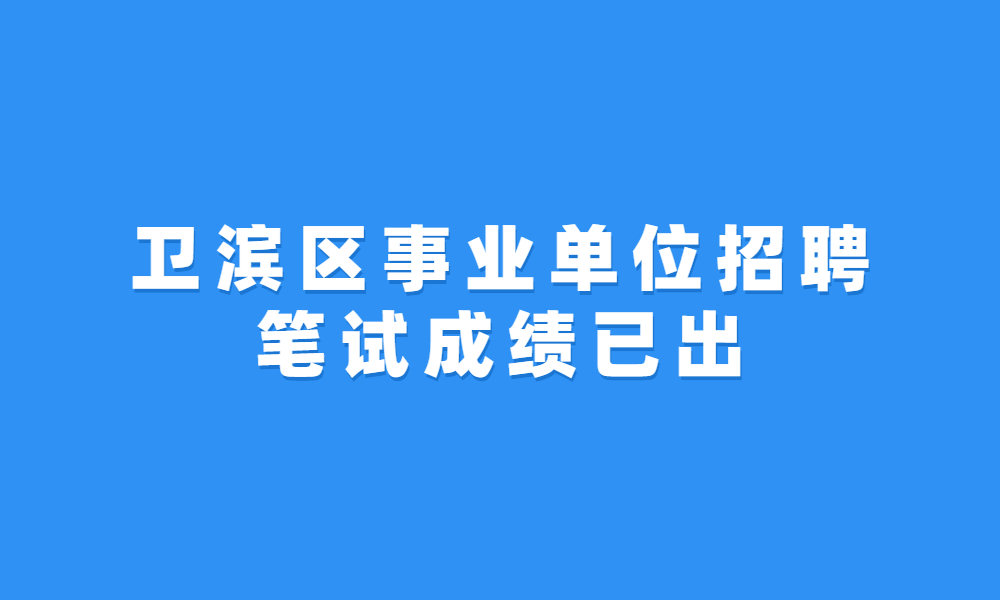 新鄉(xiāng)市衛(wèi)濱區(qū)2023年公開(kāi)招聘事業(yè)單位工作人員筆試成績(jī)公示
