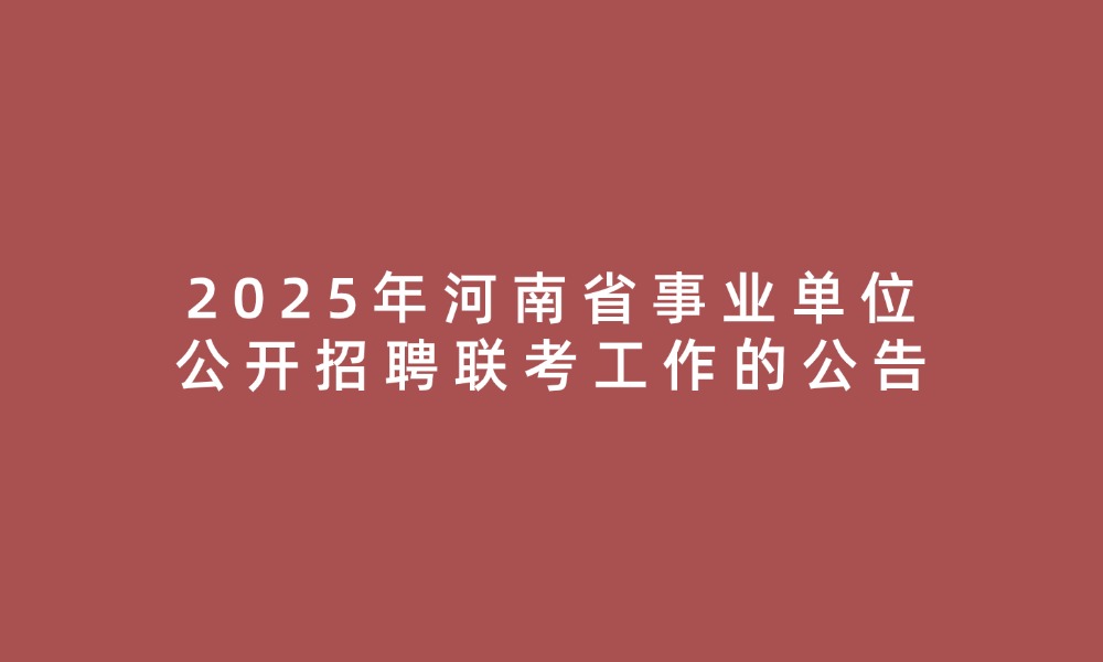 2025年河南省事業(yè)單位公開招聘聯(lián)考工作的公告